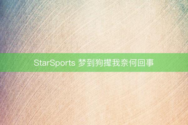 StarSports 梦到狗撵我奈何回事