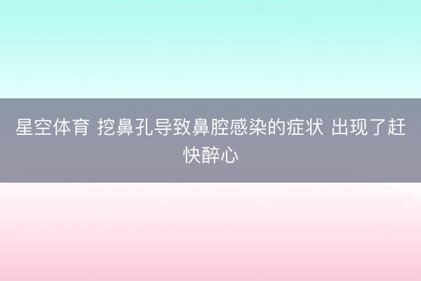 星空体育 挖鼻孔导致鼻腔感染的症状 出现了赶快醉心