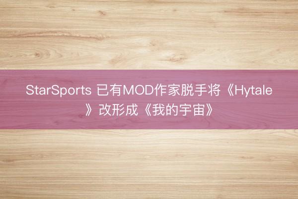 StarSports 已有MOD作家脱手将《Hytale》改形成《我的宇宙》
