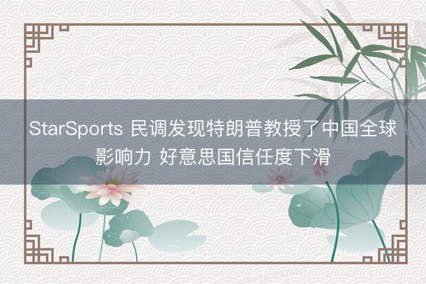 StarSports 民调发现特朗普教授了中国全球影响力 好意思国信任度下滑