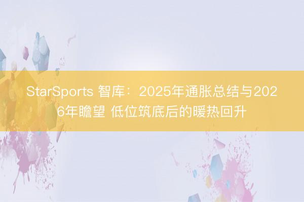 StarSports 智库：2025年通胀总结与2026年瞻望 低位筑底后的暖热回升
