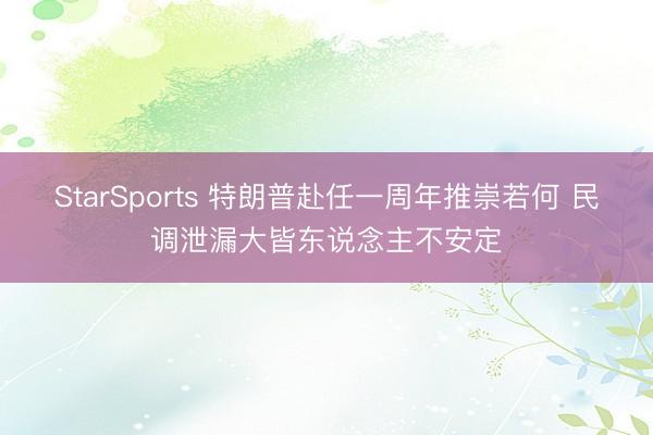 StarSports 特朗普赴任一周年推崇若何 民调泄漏大皆东说念主不安定