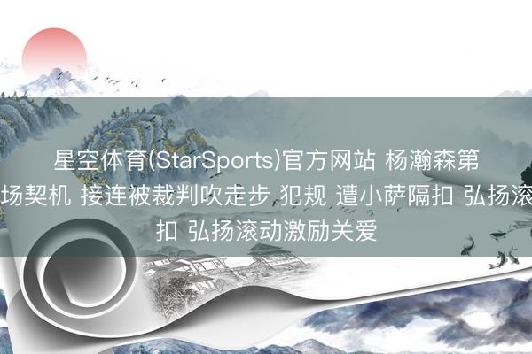 星空体育(StarSports)官方网站 杨瀚森第三节再获出场契机 接连被裁判吹走步 犯规 遭小萨隔扣 弘扬滚动激励关爱