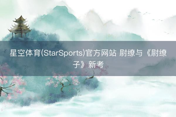 星空体育(StarSports)官方网站 尉缭与《尉缭子》新考