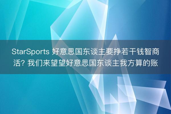 StarSports 好意思国东谈主要挣若干钱智商活? 我们来望望好意思国东谈主我方算的账