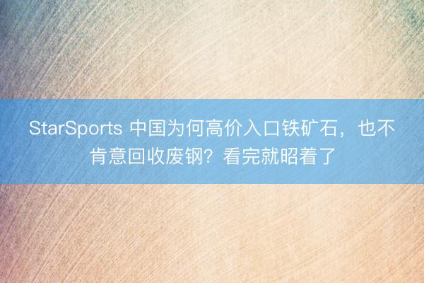 StarSports 中国为何高价入口铁矿石,也不肯意回收废钢?看完就昭着了