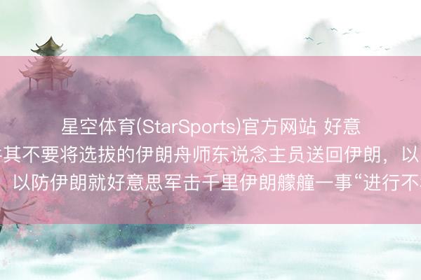 星空体育(StarSports)官方网站 好意思国向斯里兰卡施压：条件其不要将选拔的伊朗舟师东说念主员送回伊朗，以防伊朗就好意思军击千里伊朗艨艟一事“进行不利于好意思方的宣传”