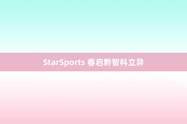 StarSports 春启黔智科立异
