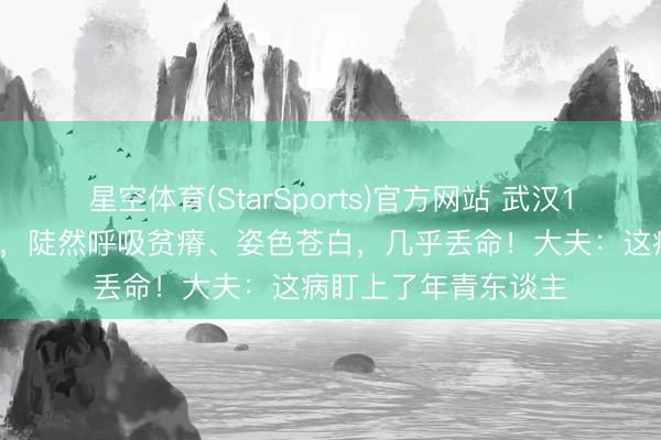 星空体育(StarSports)官方网站 武汉19岁女大学生骑行后,陡然呼吸贫瘠、姿色苍白,几乎丢命!大夫:这病盯上了年青东谈主