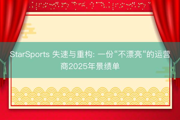 StarSports 失速与重构: 一份“不漂亮“的运营商2025年景绩单