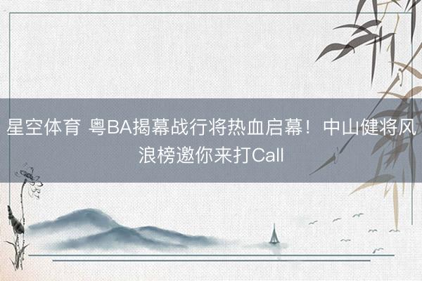 星空体育 粤BA揭幕战行将热血启幕！中山健将风浪榜邀你来打Call
