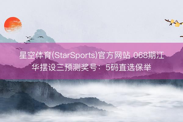 星空体育(StarSports)官方网站 068期江华摆设三预测奖号:5码直选保举