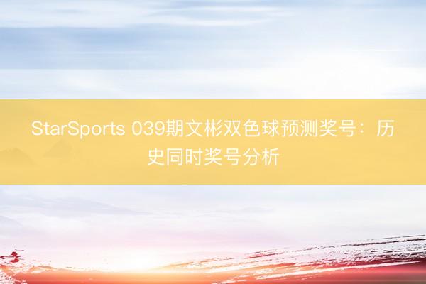 StarSports 039期文彬双色球预测奖号：历史同时奖号分析