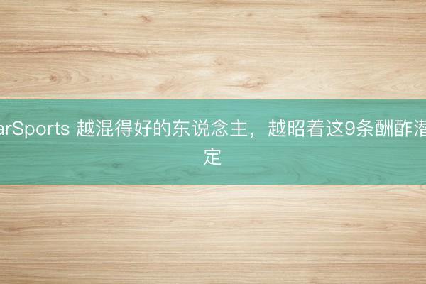 StarSports 越混得好的东说念主，越昭着这9条酬酢潜限定 