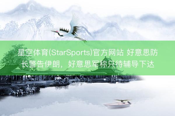 星空体育(StarSports)官方网站 好意思防长警告伊朗，好意思军称只待辅导下达